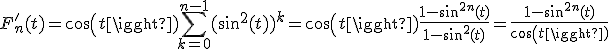 F_n'(t)=cos(t)\Bigsum_{k=0}^{n-1}(sin^2(t))^k=cos(t)\frac{1-sin^{2n}(t)}{1-sin^2(t)}=\frac{1-sin^{2n}(t)}{cos(t)}